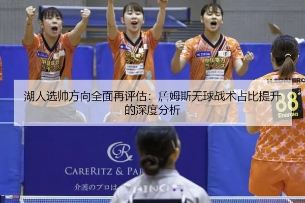 湖人选帅方向全面再评估：詹姆斯无球战术占比提升的深度分析